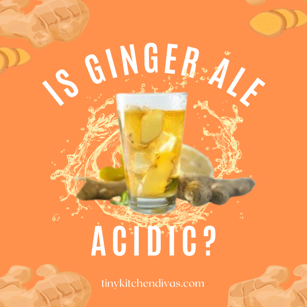 Is Ginger Ale Acidic? Tiny Kitchen Divas