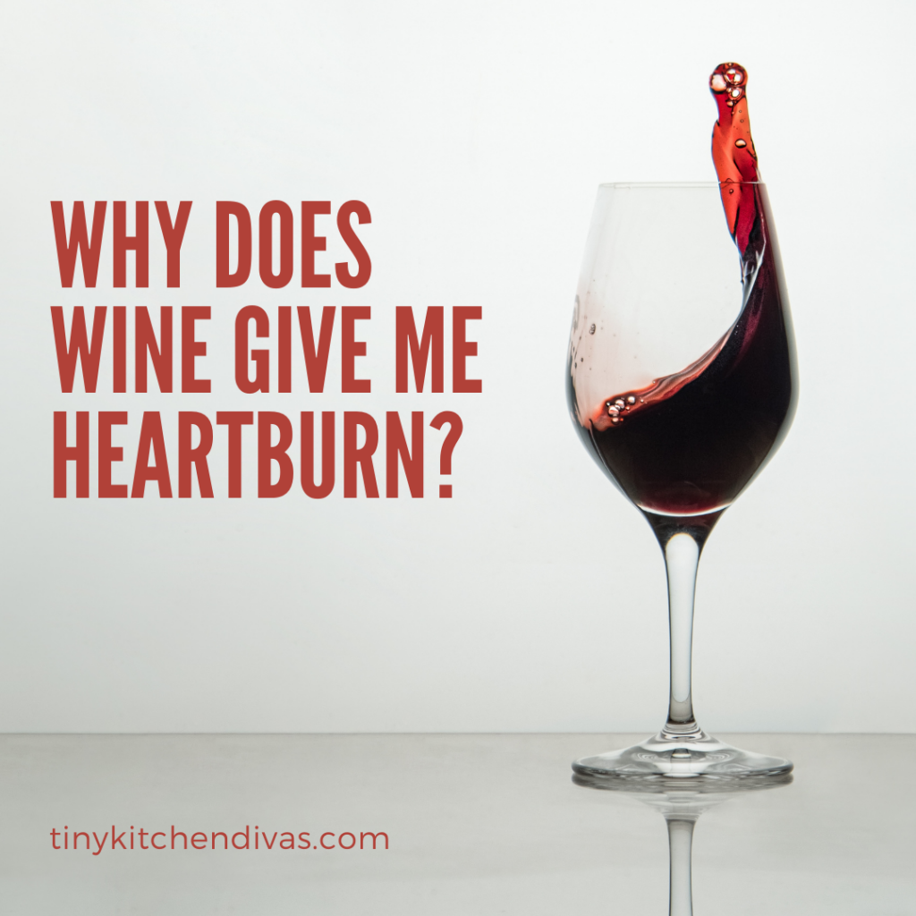 Why Does Wine Give Me Heartburn? Tiny Kitchen Divas